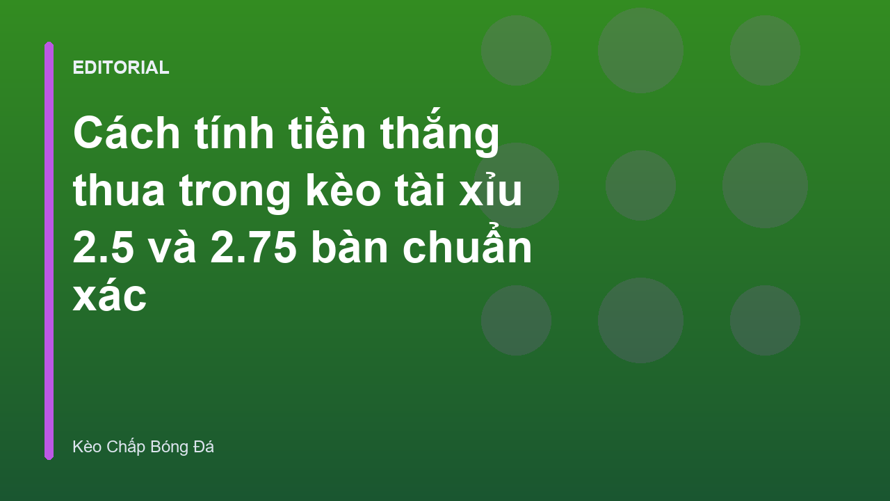 Cách tính tiền kèo tài xỉu 2.5 và 2.75