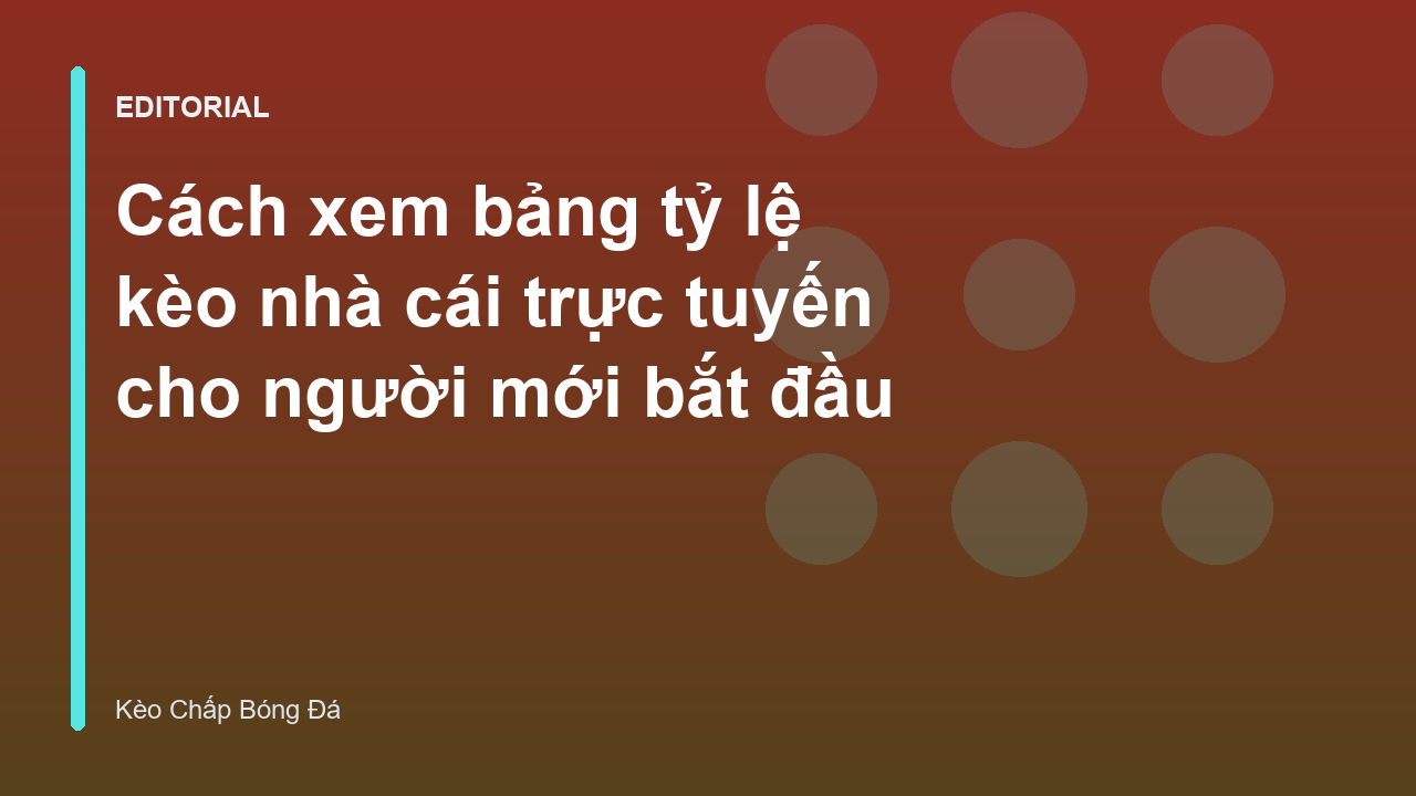 Hướng dẫn cách xem bảng tỷ lệ kèo nhà cái cho người mới