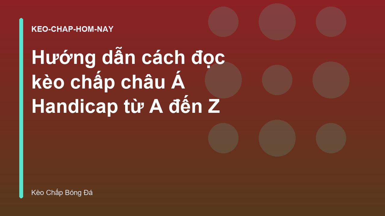 Read more about the article Hướng dẫn cách đọc kèo chấp châu Á Handicap từ A đến Z