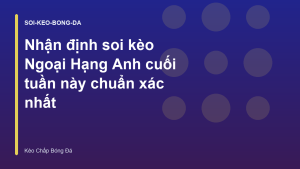 Read more about the article Nhận định soi kèo Ngoại Hạng Anh cuối tuần này chuẩn xác nhất